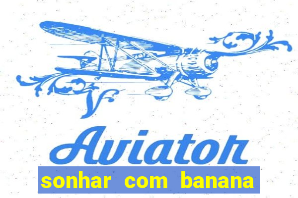 sonhar com banana no jogo do bicho